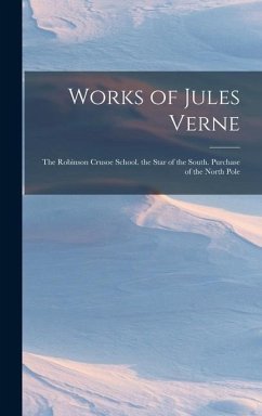 Works of Jules Verne: The Robinson Crusoe School. the Star of the South. Purchase of the North Pole - Anonymous