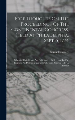Cover Free Thoughts On The Proceedings Of The Continental Congress, Held At Philadelphia, Sept. 5, 1774: Wherein Their Errors Are Exhibited, ... In A Letter