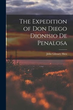 The Expedition of Don Diego Dionisio De Penalosa - Shea, John Gilmary