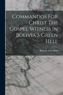 Commandos For Christ The Gospel Witness In Bolivia S Green Hell - Porterfield, Bruce E.