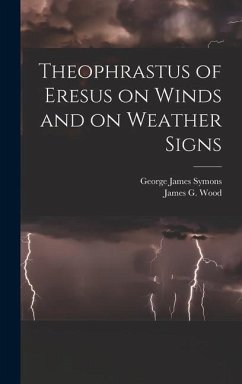 Theophrastus of Eresus on Winds and on Weather Signs - Wood, James G; Symons, George James