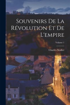 Souvenirs De La Révolution Et De L'empire; Volume 1 - Nodier, Charles
