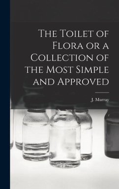 The Toilet of Flora or a Collection of the Most Simple and Approved - Murray, J.