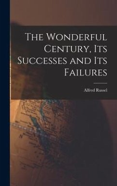 The Wonderful Century, Its Successes and Its Failures - Wallace, Alfred Russel