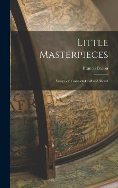 Little Masterpieces: Essays, or, Counsels Civil and Moral - Bacon, Francis