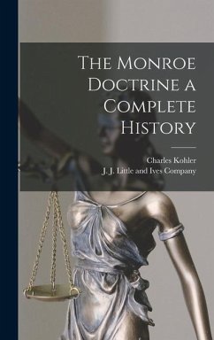 The Monroe Doctrine a Complete History - Kohler, Charles