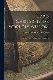 Lord Chesterfield's Worldly Wisdom: Selections From His Letters and Characters