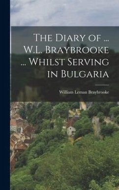 The Diary of ... W.L. Braybrooke ... Whilst Serving in Bulgaria - Braybrooke, William Leman