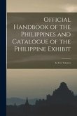 Official Handbook of the Philippines and Catalogue of the Philippine Exhibit: In Two Volumes