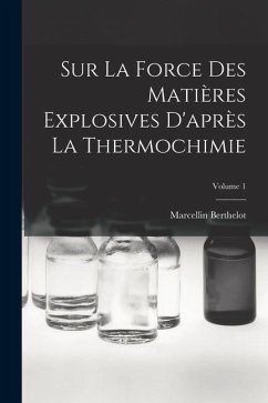 Sur La Force Des Matières Explosives D'après La Thermochimie; Volume 1 - Berthelot, Marcellin