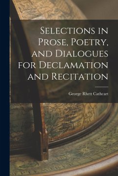 Selections in Prose, Poetry, and Dialogues for Declamation and Recitation - Cathcart, George Rhett