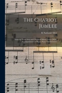 The Chariot Jubilee: Motet for Tenor Solo and Chorus of Mixed Voices [With] Accompaniment of Organ (Piano) Or Orchestra - Dett, R. Nathaniel