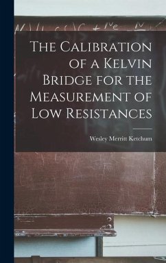 The Calibration of a Kelvin Bridge for the Measurement of Low Resistances - Ketchum, Wesley Merritt