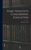Some Thoughts Concerning Education: By John Locke, Esq