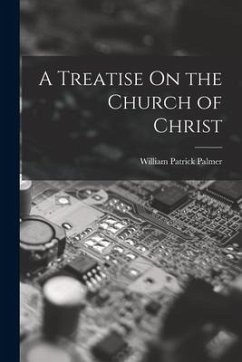 A Treatise On the Church of Christ - Palmer, William Patrick