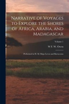 Narrative of Voyages to Explore the Shores of Africa, Arabia, and Madagascar: Performed in H. M. Ships Leven and Barracouta; Volume 1 - Owen, W. F. W.