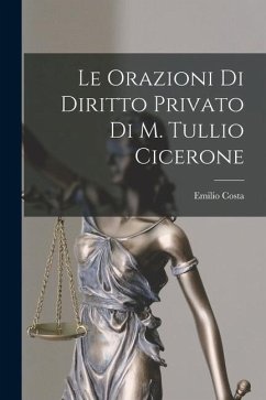 Le Orazioni Di Diritto Privato Di M. Tullio Cicerone - Costa, Emilio