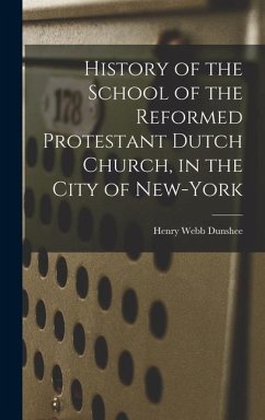 History of the School of the Reformed Protestant Dutch Church, in the City of New-York - Dunshee, Henry Webb