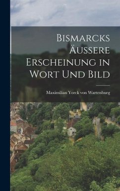 Bismarcks Äussere Erscheinung in Wort und Bild - Yorck Von Wartenburg, Maximilian