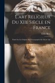 L'art religieux du XIIe siècle en France: Étude sur les origines de l'iconographie du moyen age