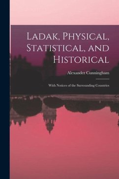 Ladak, Physical, Statistical, and Historical; With Notices of the Surrounding Countries - Cunningham, Alexander