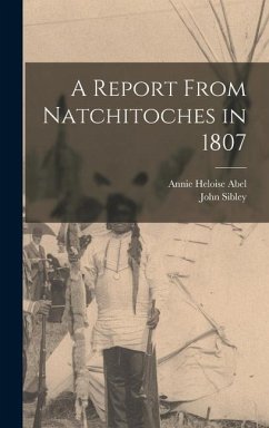 A Report From Natchitoches in 1807 - Sibley, John; Abel, Annie Heloise