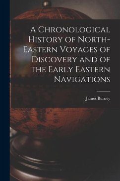 A Chronological History of North-eastern Voyages of Discovery and of the Early Eastern Navigations - Burney, James