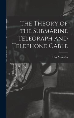 The Theory of the Submarine Telegraph and Telephone Cable - Malcolm, Hw