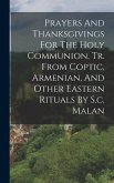 Prayers And Thanksgivings For The Holy Communion, Tr. From Coptic, Armenian, And Other Eastern Rituals By S.c. Malan