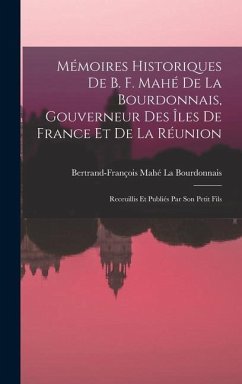 Mémoires Historiques De B. F. Mahé De La Bourdonnais, Gouverneur Des Îles De France Et De La Réunion - La Bourdonnais, Bertrand-François Mahé