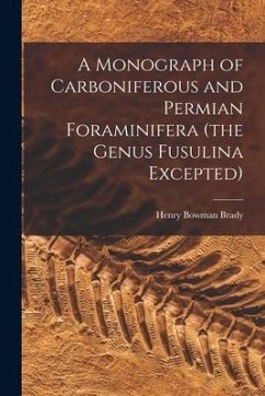 A Monograph of Carboniferous and Permian Foraminifera (the Genus Fusulina Excepted) - Brady, Henry Bowman