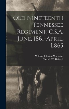 Old Nineteenth Tennessee Regiment, C.S.A. June, 1861-April, L865 - Worsham, William Johnson; Heiskell, Carrick W