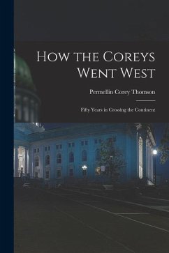 How the Coreys Went West; Fifty Years in Crossing the Continent - Thomson, Permellin Corey