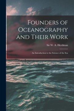 Founders of Oceanography and Their Work; an Introduction to the Science of the Sea - Herdman, W. A.