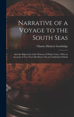 Narrative of a Voyage to the South Seas: And the Shipwreck of the Princess of Wales Cutter, With an Account of Two Years Residence On an Uninhabited I - Goodridge, Charles Medyett