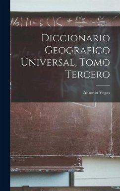 Diccionario Geografico Universal, Tomo Tercero - Vegas, Antonio