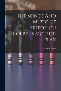 Cover The Songs And Music of Friedrich Froebel's Mother Play