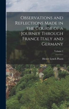 Observations and Reflections Made in the Course of a Journey Through France Italy and Germany; Volume 1 - Piozzi, Hester Lynch
