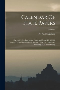 Cover Calendar Of State Papers: Colonial Series, East Indiès, China And Japan, 1513-1616, Preserved In Her Majesty's Public Record Office, And Elsewhe