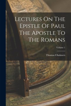 Lectures On The Epistle Of Paul The Apostle To The Romans; Volume 1 - Chalmers, Thomas