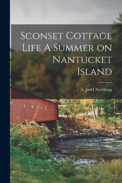 Sconset Cottage Life A Summer on Nantucket Island - Northrup, A. Judd