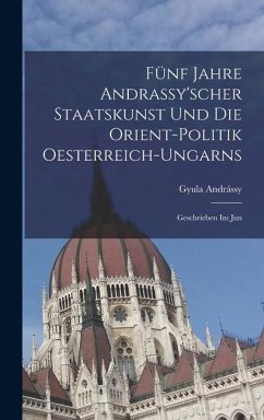 Fünf Jahre Andrassy'scher Staatskunst und die Orient-politik Oesterreich-ungarns - Andrássy, Gyula