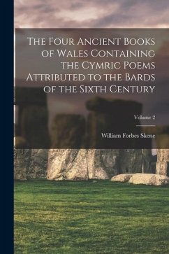 The Four Ancient Books of Wales Containing the Cymric Poems Attributed to the Bards of the Sixth Century; Volume 2 - Skene, William Forbes