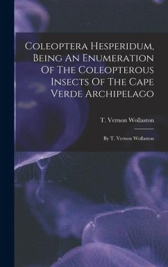 Cover Coleoptera Hesperidum, Being An Enumeration Of The Coleopterous Insects Of The Cape Verde Archipelago: By T. Vernon Wollaston