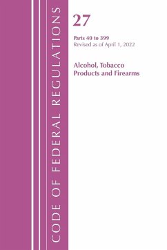 Code of Federal Regulations, Title 27 Alcohol Tobacco Products and Firearms 40-399, Revised as of April 1, 2021 - Office Of The Federal Register (U. S.