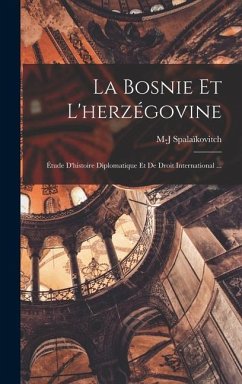 La Bosnie Et L'herzégovine: Étude D'histoire Diplomatique Et De Droit International ... - Spalaïkovitch, M-J