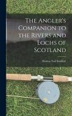 The Angler's Companion to the Rivers and Lochs of Scotland