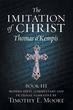 The Imitation of Christ, Book III, on the Interior Life of the Disciple, with Edits and Fictional Narrative - A'Kempis, Thomas; Moore, Timothy E