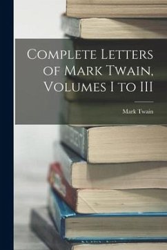 Complete Letters of Mark Twain, Volumes I to III - Twain, Mark