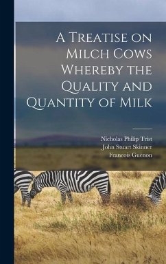 A Treatise on Milch Cows Whereby the Quality and Quantity of Milk - Guènon, Francois; Trist, Nicholas Philip; Skinner, John Stuart